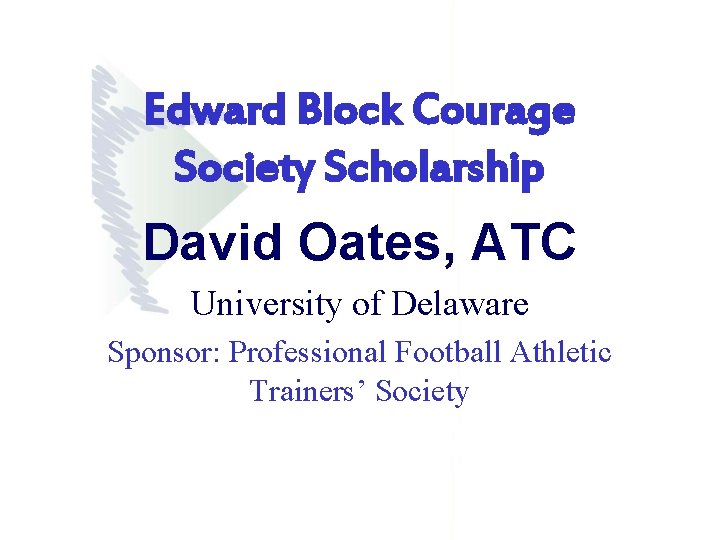 Edward Block Courage Society Scholarship David Oates, ATC University of Delaware Sponsor: Professional Football Edward Block Courage Society Scholarship David Oates, ATC University of Delaware Sponsor: Professional Football