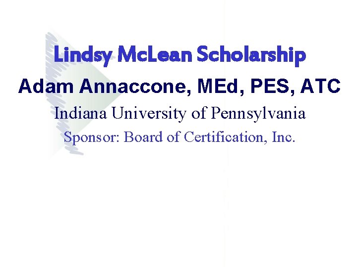 Lindsy Mc. Lean Scholarship Adam Annaccone, MEd, PES, ATC Indiana University of Pennsylvania Sponsor: Lindsy Mc. Lean Scholarship Adam Annaccone, MEd, PES, ATC Indiana University of Pennsylvania Sponsor: