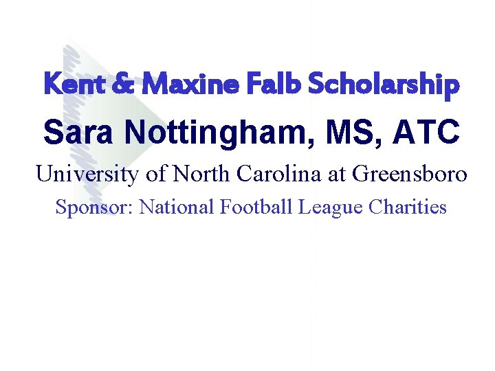 Kent & Maxine Falb Scholarship Sara Nottingham, MS, ATC University of North Carolina at Kent & Maxine Falb Scholarship Sara Nottingham, MS, ATC University of North Carolina at