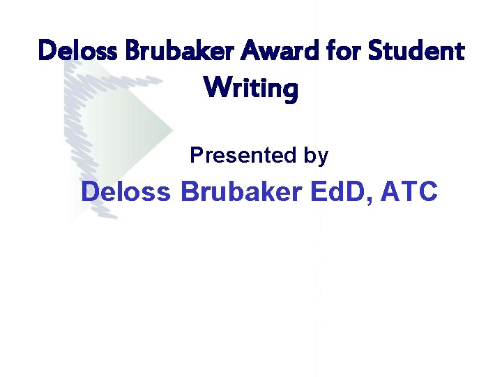 Deloss Brubaker Award for Student Writing Presented by Deloss Brubaker Ed. D, ATC Deloss Brubaker Award for Student Writing Presented by Deloss Brubaker Ed. D, ATC