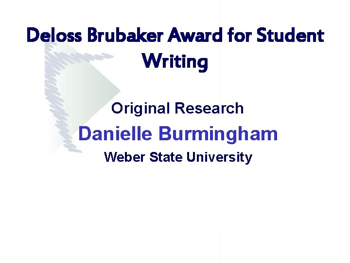 Deloss Brubaker Award for Student Writing Original Research Danielle Burmingham Weber State University Deloss Brubaker Award for Student Writing Original Research Danielle Burmingham Weber State University