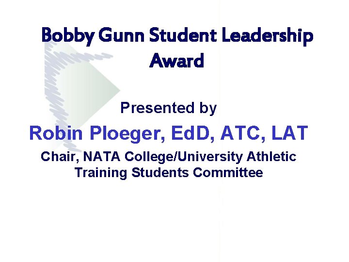 Bobby Gunn Student Leadership Award Presented by Robin Ploeger, Ed. D, ATC, LAT Chair, Bobby Gunn Student Leadership Award Presented by Robin Ploeger, Ed. D, ATC, LAT Chair,