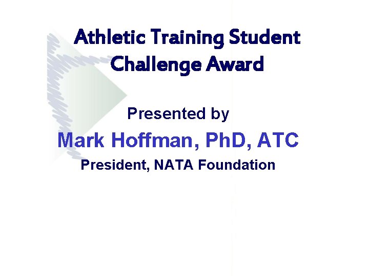 Athletic Training Student Challenge Award Presented by Mark Hoffman, Ph. D, ATC President, NATA Athletic Training Student Challenge Award Presented by Mark Hoffman, Ph. D, ATC President, NATA