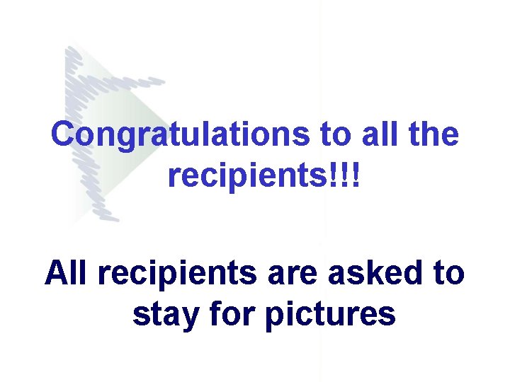 Congratulations to all the recipients!!! All recipients are asked to stay for pictures Congratulations to all the recipients!!! All recipients are asked to stay for pictures