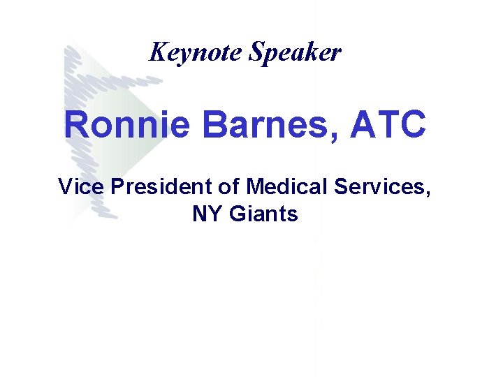 Keynote Speaker Ronnie Barnes, ATC Vice President of Medical Services, NY Giants Keynote Speaker Ronnie Barnes, ATC Vice President of Medical Services, NY Giants