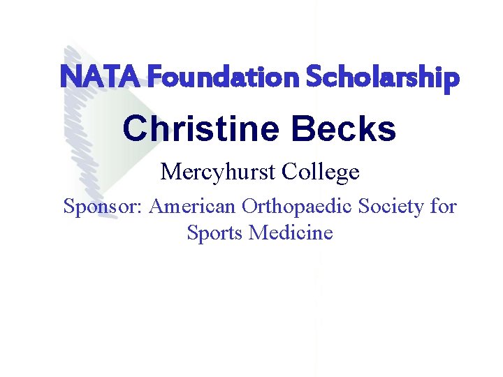 NATA Foundation Scholarship Christine Becks Mercyhurst College Sponsor: American Orthopaedic Society for Sports Medicine NATA Foundation Scholarship Christine Becks Mercyhurst College Sponsor: American Orthopaedic Society for Sports Medicine
