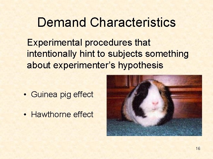 Demand Characteristics Experimental procedures that intentionally hint to subjects something about experimenter’s hypothesis •