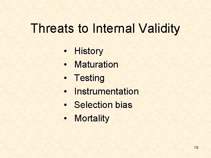 Threats to Internal Validity • • • History Maturation Testing Instrumentation Selection bias Mortality