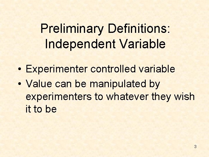 Preliminary Definitions: Independent Variable • Experimenter controlled variable • Value can be manipulated by