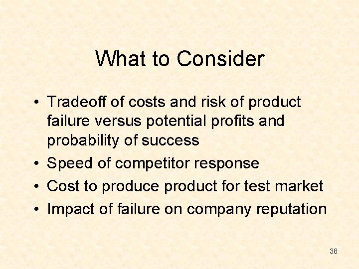 What to Consider • Tradeoff of costs and risk of product failure versus potential
