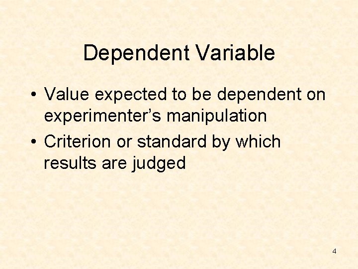 Dependent Variable • Value expected to be dependent on experimenter’s manipulation • Criterion or