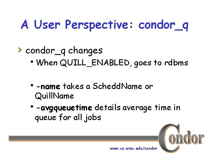 A User Perspective: condor_q › condor_q changes h. When QUILL_ENABLED, goes to rdbms h-name