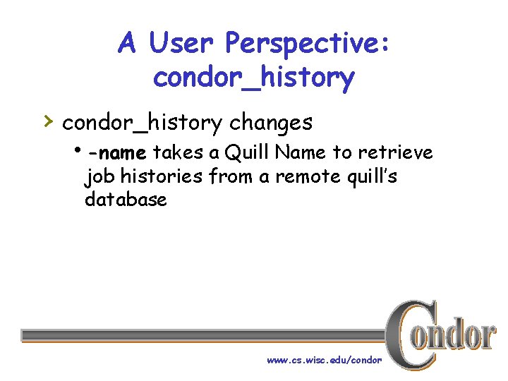 A User Perspective: condor_history › condor_history changes h-name takes a Quill Name to retrieve