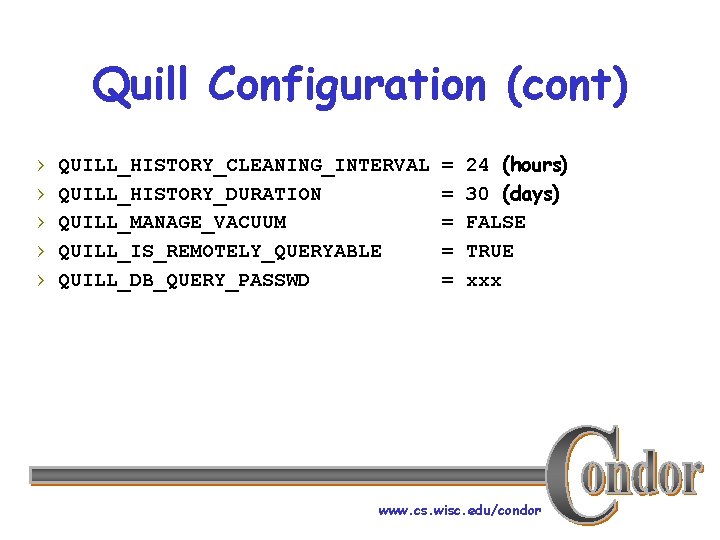 Quill Configuration (cont) › › › QUILL_HISTORY_CLEANING_INTERVAL QUILL_HISTORY_DURATION QUILL_MANAGE_VACUUM QUILL_IS_REMOTELY_QUERYABLE QUILL_DB_QUERY_PASSWD = = =