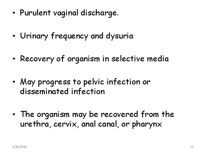  • Purulent vaginal discharge. • Urinary frequency and dysuria • Recovery of organism