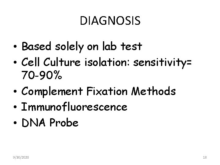 DIAGNOSIS • Based solely on lab test • Cell Culture isolation: sensitivity= 70 -90%