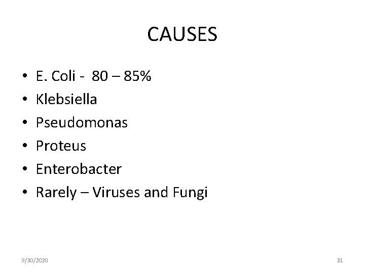 CAUSES • • • E. Coli - 80 – 85% Klebsiella Pseudomonas Proteus Enterobacter