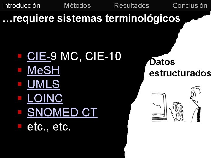 Introducción Métodos Resultados Conclusión …requiere sistemas terminológicos § § § CIE-9 MC, CIE-10 Me.