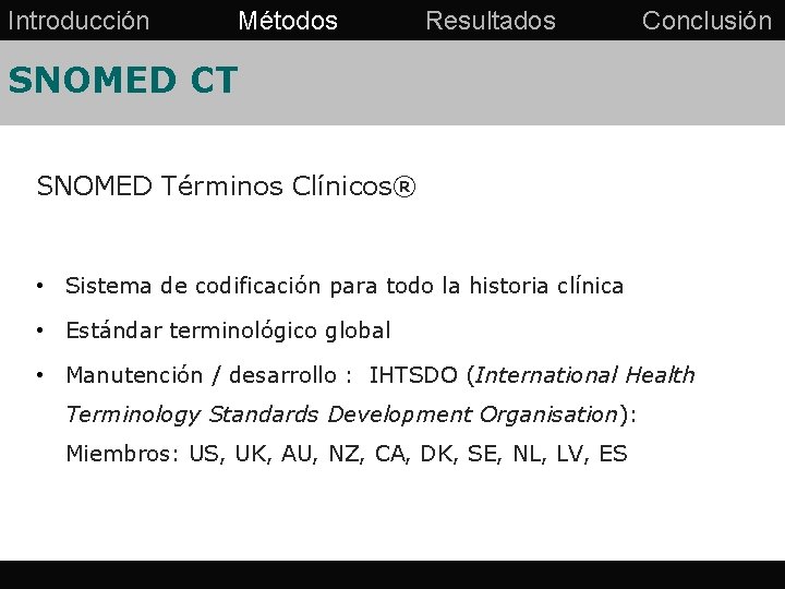 Introducción Métodos Resultados Conclusión SNOMED CT SNOMED Términos Clínicos® • Sistema de codificación para