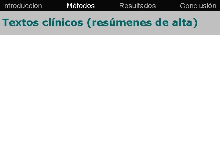 Introducción Métodos Resultados Conclusión Textos clínicos (resúmenes de alta) 