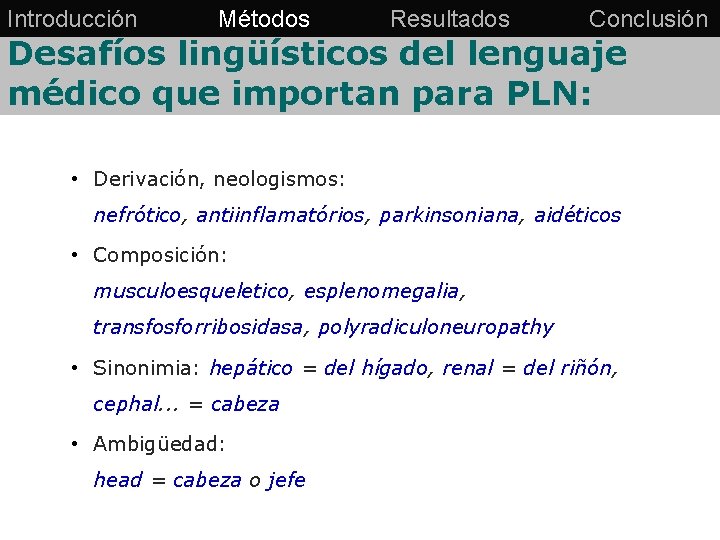 Introducción Métodos Resultados Conclusión Desafíos lingüísticos del lenguaje médico que importan para PLN: •