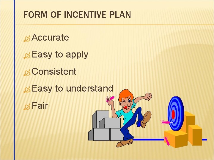 FORM OF INCENTIVE PLAN Accurate Easy to apply Consistent Easy Fair to understand 