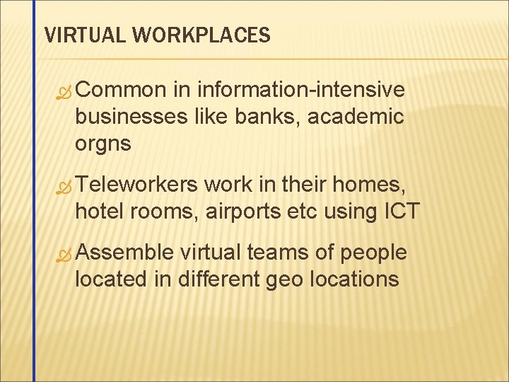 VIRTUAL WORKPLACES Common in information-intensive businesses like banks, academic orgns Teleworkers work in their