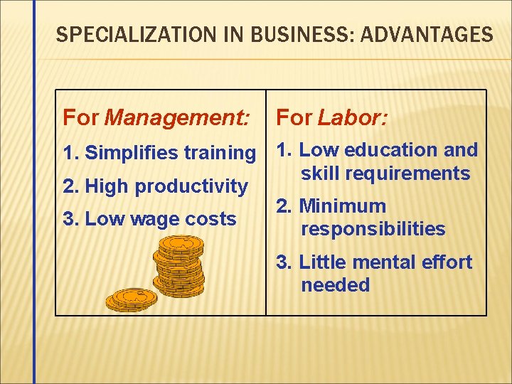 SPECIALIZATION IN BUSINESS: ADVANTAGES For Management: For Labor: 1. Simplifies training 1. Low education