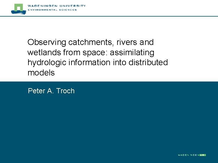 Observing catchments, rivers and wetlands from space: assimilating hydrologic information into distributed models Peter