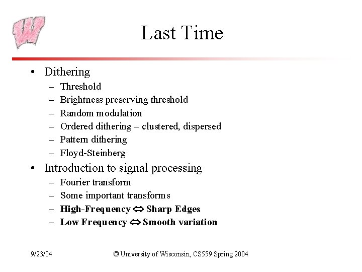 Last Time • Dithering – – – Threshold Brightness preserving threshold Random modulation Ordered