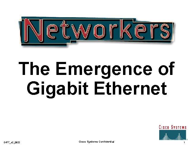 The Emergence of Gigabit Ethernet 04 F 7_c 2_0822 Cisco Systems Confidential 1 