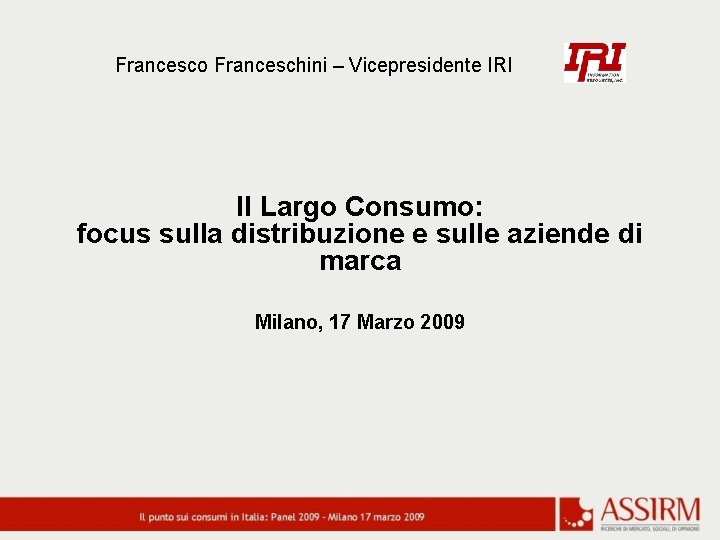 Francesco Franceschini – Vicepresidente IRI Il Largo Consumo: focus sulla distribuzione e sulle aziende