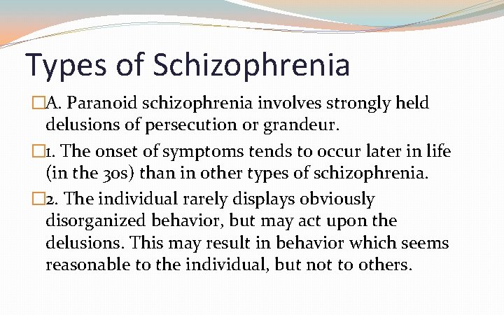 Types of Schizophrenia �A. Paranoid schizophrenia involves strongly held delusions of persecution or grandeur.