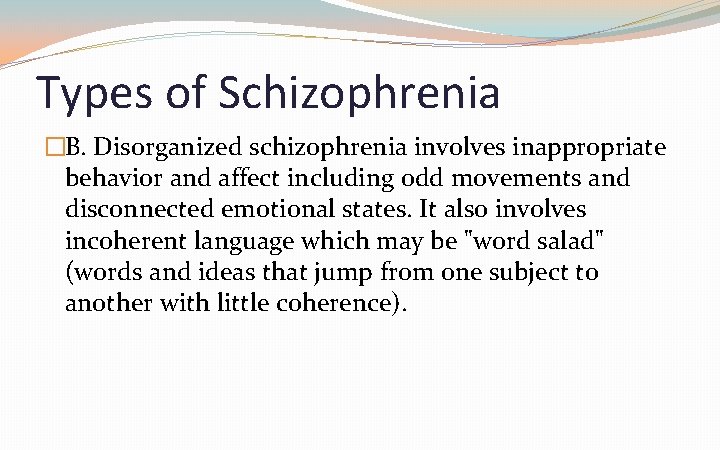 Types of Schizophrenia �B. Disorganized schizophrenia involves inappropriate behavior and affect including odd movements