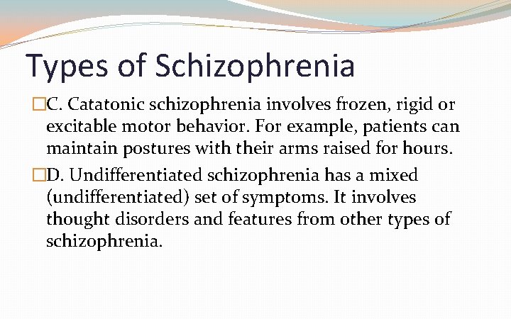 Types of Schizophrenia �C. Catatonic schizophrenia involves frozen, rigid or excitable motor behavior. For