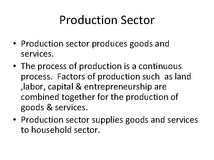 Production Sector • Production sector produces goods and services. • The process of production