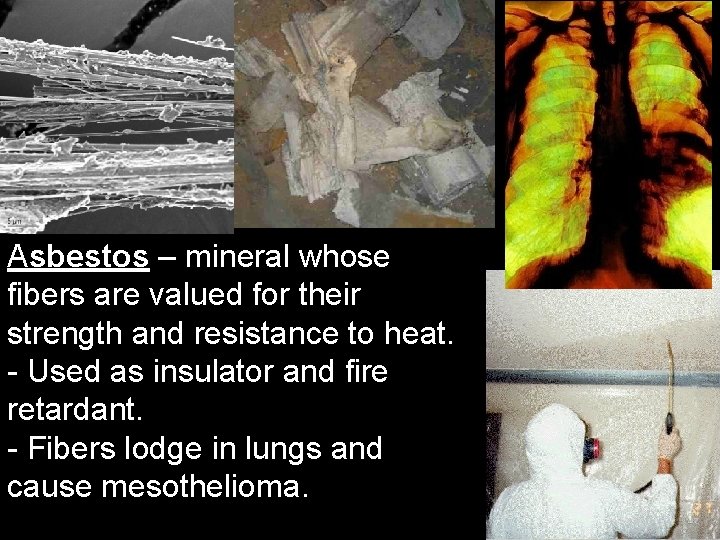 Asbestos – mineral whose fibers are valued for their strength and resistance to heat.