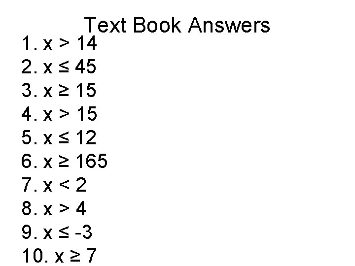 Text Book Answers 1. x > 14 2. x ≤ 45 3. x ≥