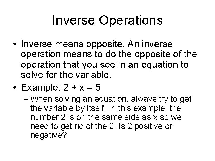 Inverse Operations • Inverse means opposite. An inverse operation means to do the opposite