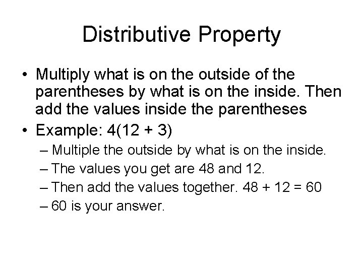 Distributive Property • Multiply what is on the outside of the parentheses by what