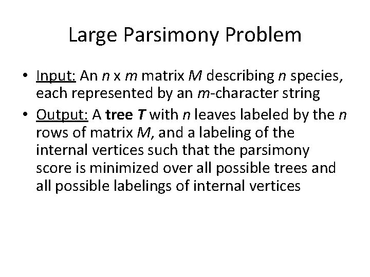 Large Parsimony Problem • Input: An n x m matrix M describing n species,
