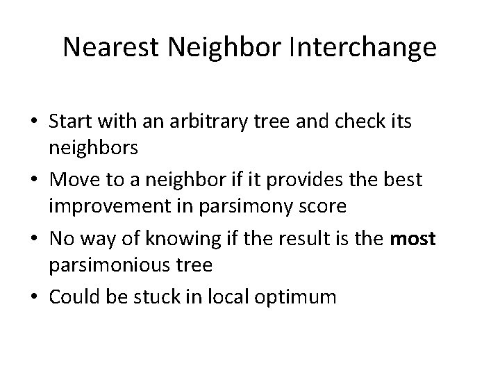 Nearest Neighbor Interchange • Start with an arbitrary tree and check its neighbors •