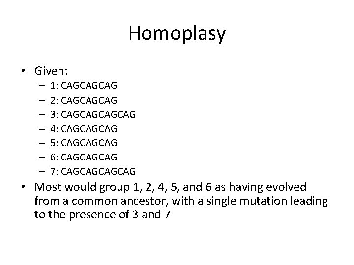 Homoplasy • Given: – – – – 1: CAGCAGCAG 2: CAGCAGCAG 3: CAGCAG 4: