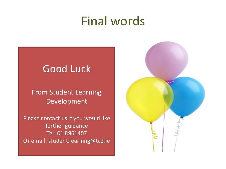 Final words Good Luck From Student Learning Development Please contact us if you would