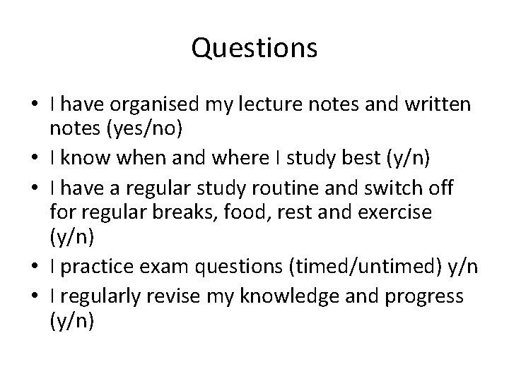 Questions • I have organised my lecture notes and written notes (yes/no) • I