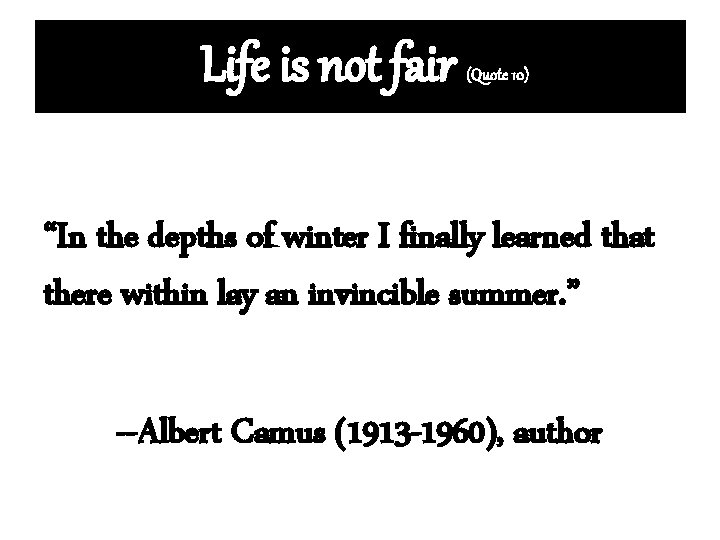 Life is not fair (Quote 10) “In the depths of winter I finally learned