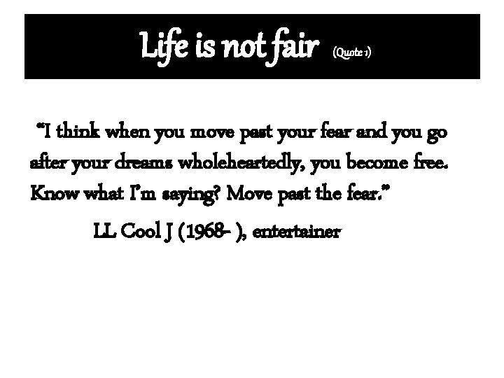 Life is not fair (Quote 1) “I think when you move past your fear