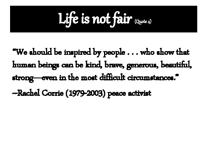 Life is not fair (Quote 4) “We should be inspired by people. . .