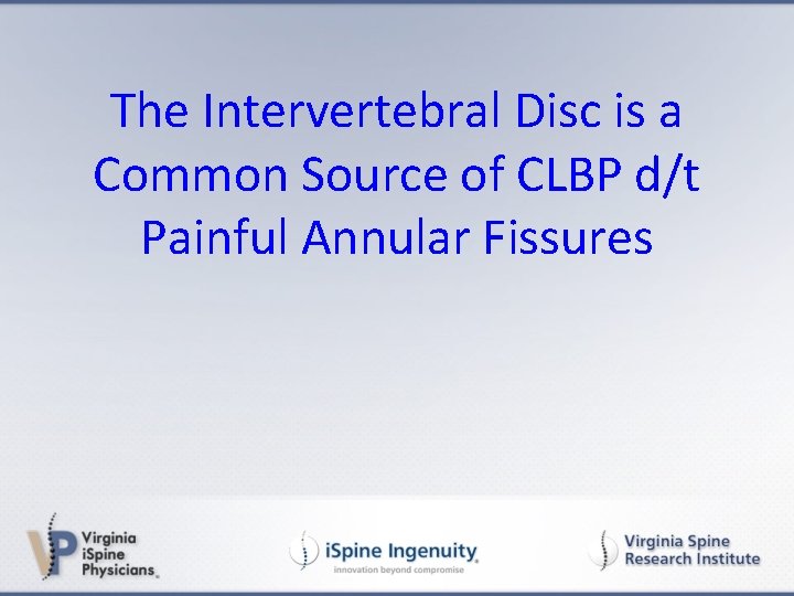 The Intervertebral Disc is a Common Source of CLBP d/t Painful Annular Fissures 