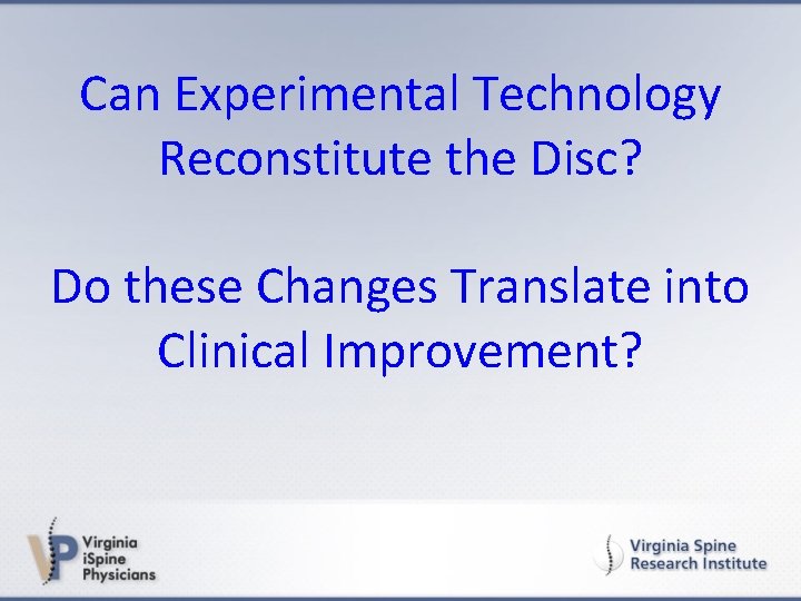 Can Experimental Technology Reconstitute the Disc? Do these Changes Translate into Clinical Improvement? 